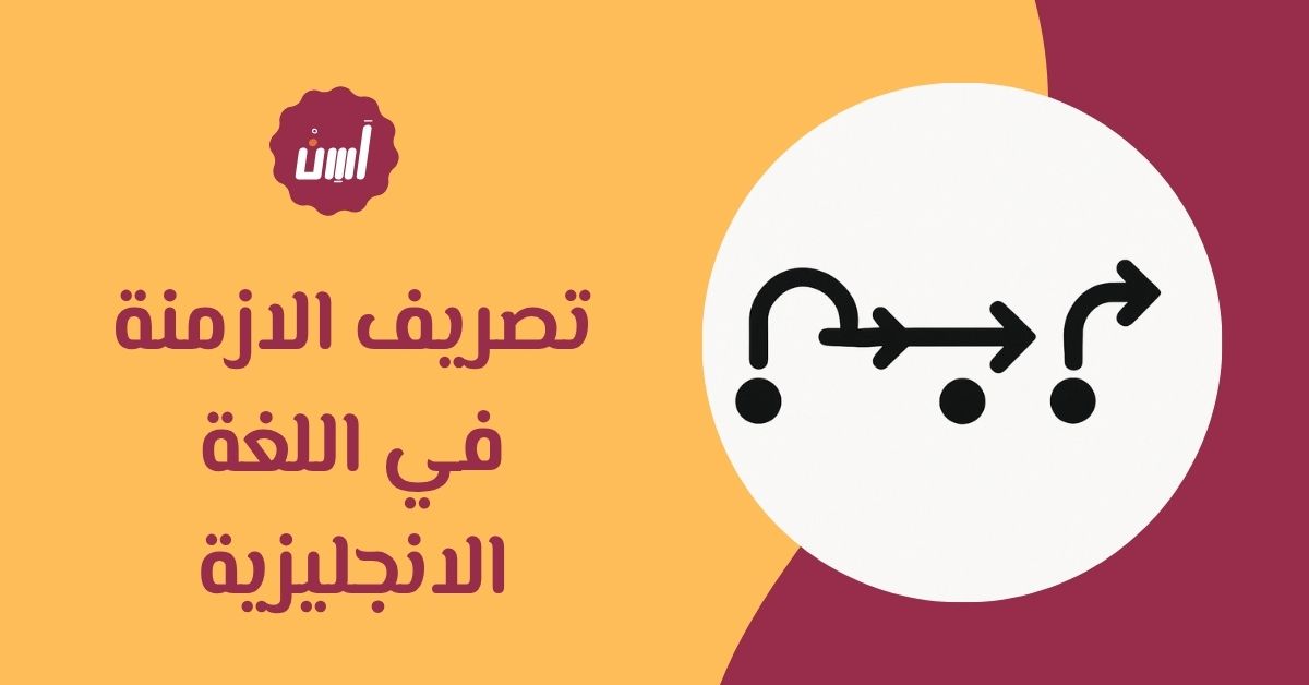 تصريف الازمنة في اللغة الإنجليزية مع الشرح والتطبيق
